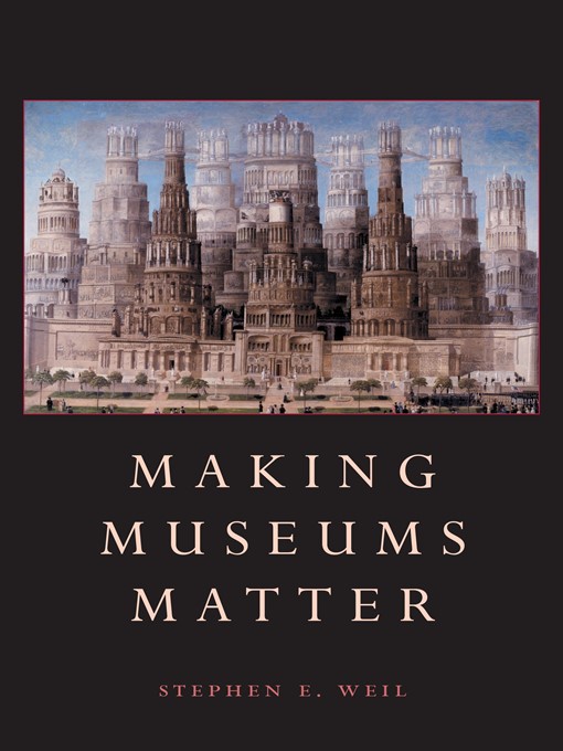 Title details for Making Museums Matter by Stephen Weil - Available